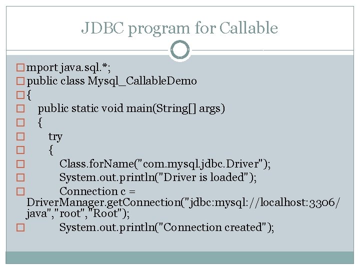JDBC program for Callable � mport java. sql. *; � public class Mysql_Callable. Demo