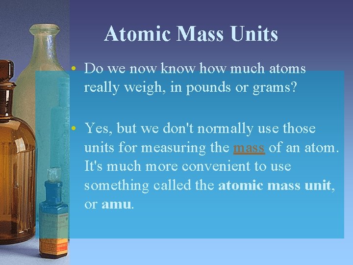 Atomic Mass Units • Do we now know how much atoms really weigh, in