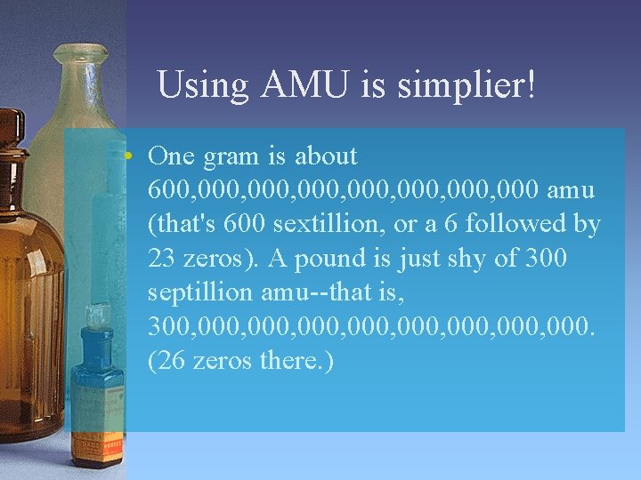 Using AMU is simplier! • One gram is about 600, 000, 000, 000 amu