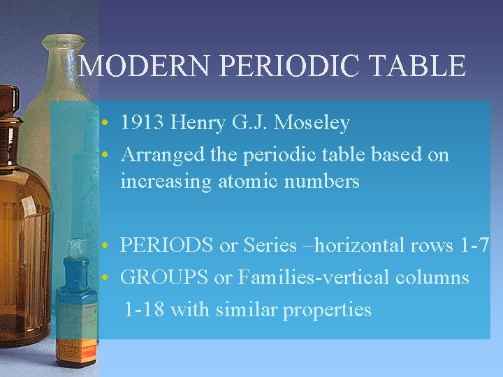 MODERN PERIODIC TABLE • 1913 Henry G. J. Moseley • Arranged the periodic table
