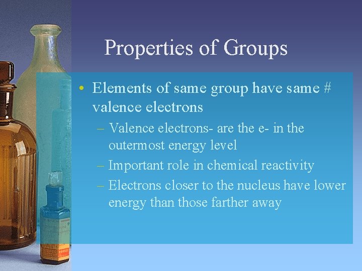 Properties of Groups • Elements of same group have same # valence electrons –