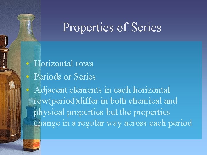 Properties of Series • Horizontal rows • Periods or Series • Adjacent elements in