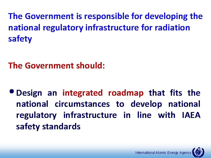 The Government is responsible for developing the national regulatory infrastructure for radiation safety The