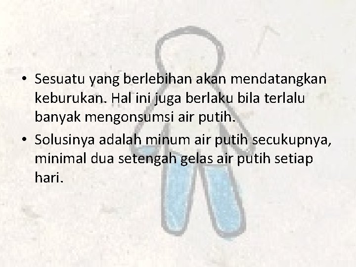  • Sesuatu yang berlebihan akan mendatangkan keburukan. Hal ini juga berlaku bila terlalu