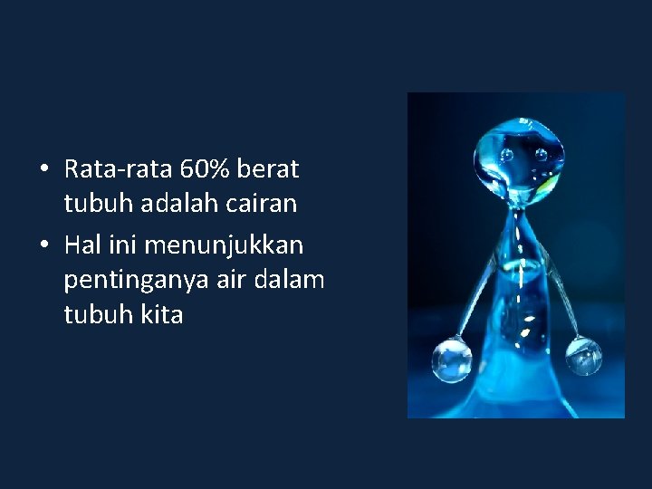  • Rata-rata 60% berat tubuh adalah cairan • Hal ini menunjukkan pentinganya air