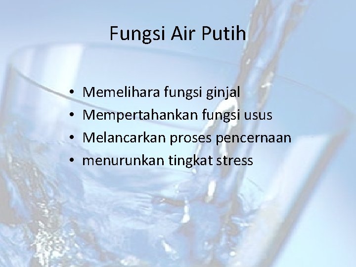 Fungsi Air Putih • • Memelihara fungsi ginjal Mempertahankan fungsi usus Melancarkan proses pencernaan