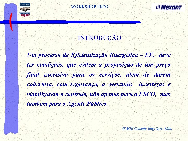 WORKSHOP ESCO INTRODUÇÃO Um processo de Eficientização Energética – EE, deve ter condições, que