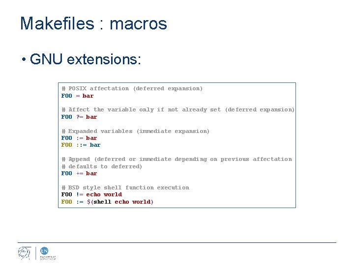 Makefiles : macros • GNU extensions: # POSIX affectation (deferred expansion) FOO = bar