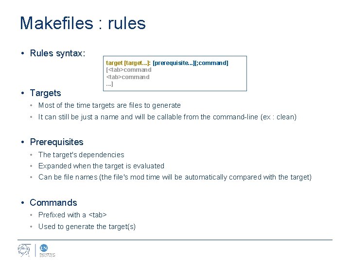 Makefiles : rules • Rules syntax: target [target. . . ]: [prerequisite. . .