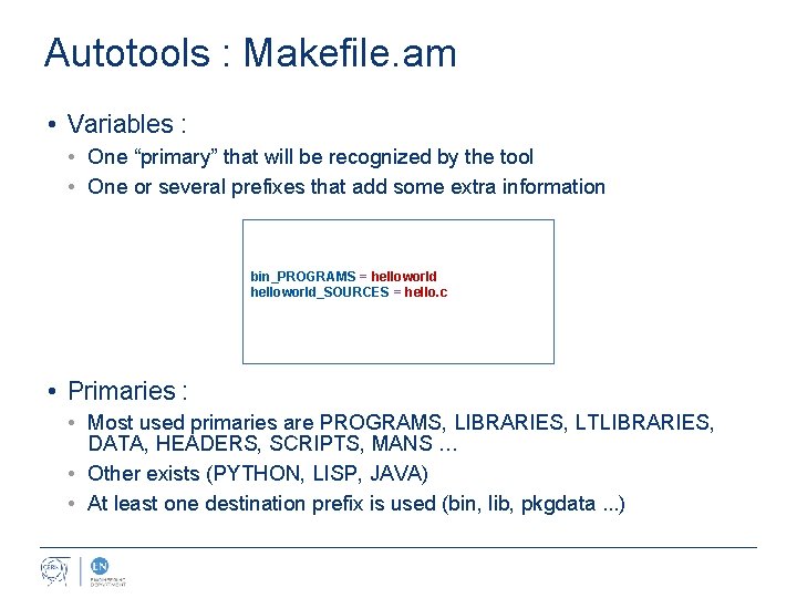 Autotools : Makefile. am • Variables : • One “primary” that will be recognized