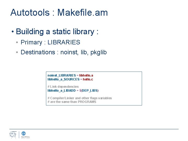 Autotools : Makefile. am • Building a static library : • Primary : LIBRARIES