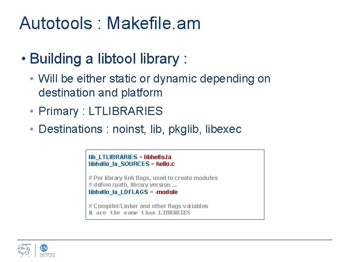 Autotools : Makefile. am • Building a libtool library : • Will be either
