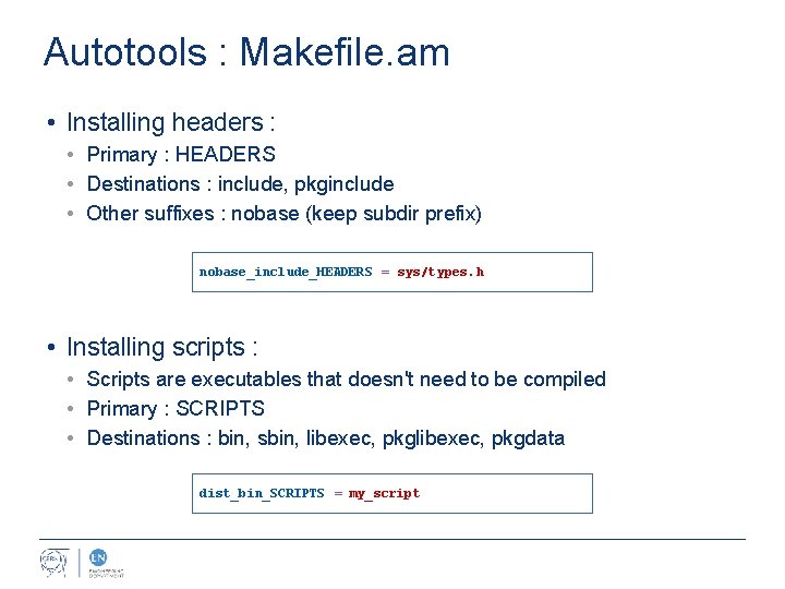 Autotools : Makefile. am • Installing headers : • Primary : HEADERS • Destinations