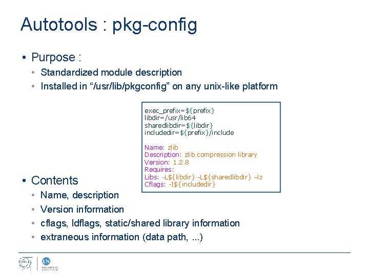 Autotools : pkg-config • Purpose : • Standardized module description • Installed in “/usr/lib/pkgconfig”