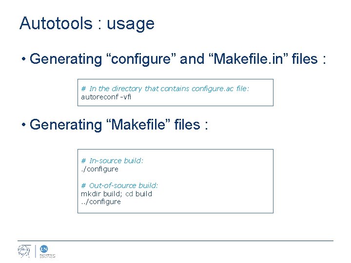 Autotools : usage • Generating “configure” and “Makefile. in” files : # In the