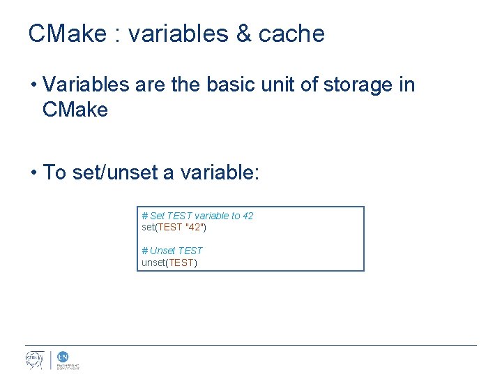 CMake : variables & cache • Variables are the basic unit of storage in