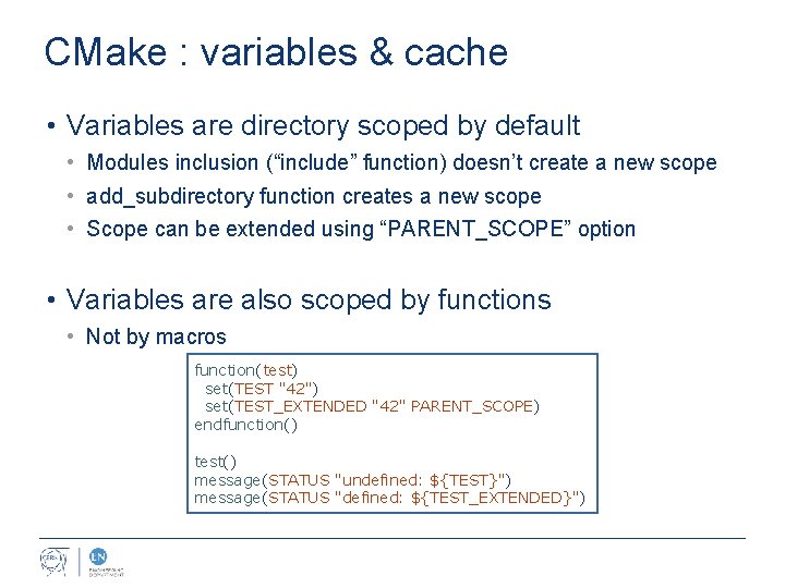 CMake : variables & cache • Variables are directory scoped by default • Modules