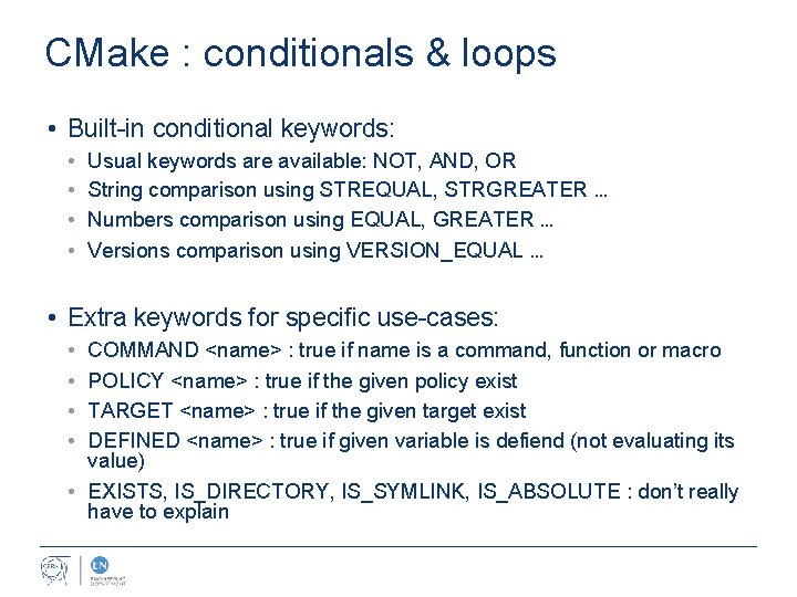 CMake : conditionals & loops • Built-in conditional keywords: • • Usual keywords are