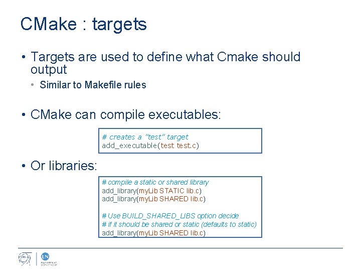 CMake : targets • Targets are used to define what Cmake should output •