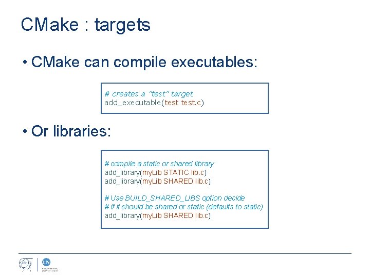 CMake : targets • CMake can compile executables: # creates a "test" target add_executable(test.