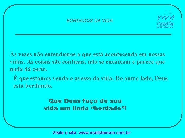 BORDADOS DA VIDA Às vezes não entendemos o que está acontecendo em nossas vidas.