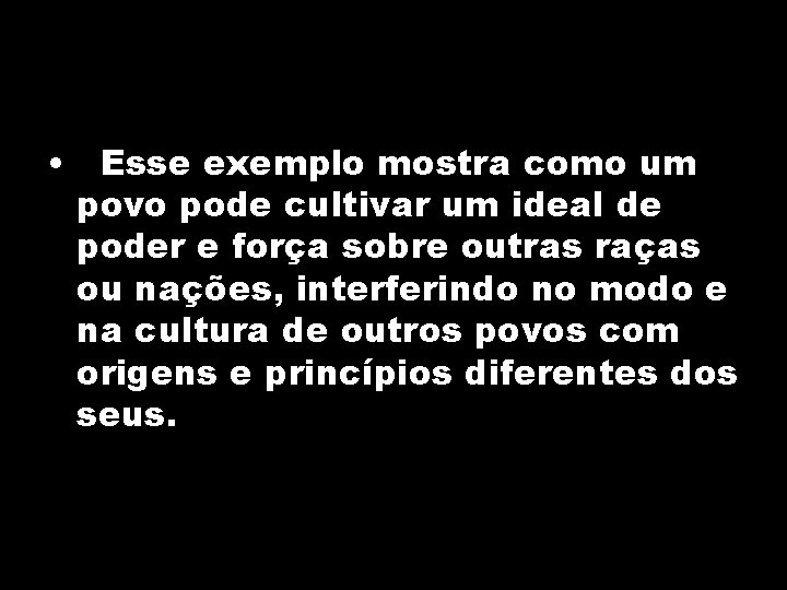  • Esse exemplo mostra como um povo pode cultivar um ideal de poder