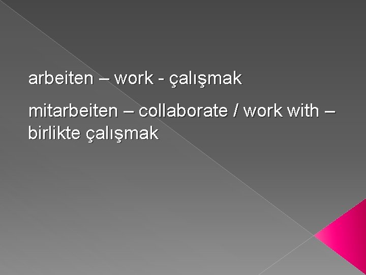 arbeiten – work - çalışmak mitarbeiten – collaborate / work with – birlikte çalışmak