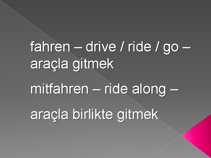 fahren – drive / ride / go – araçla gitmek mitfahren – ride along