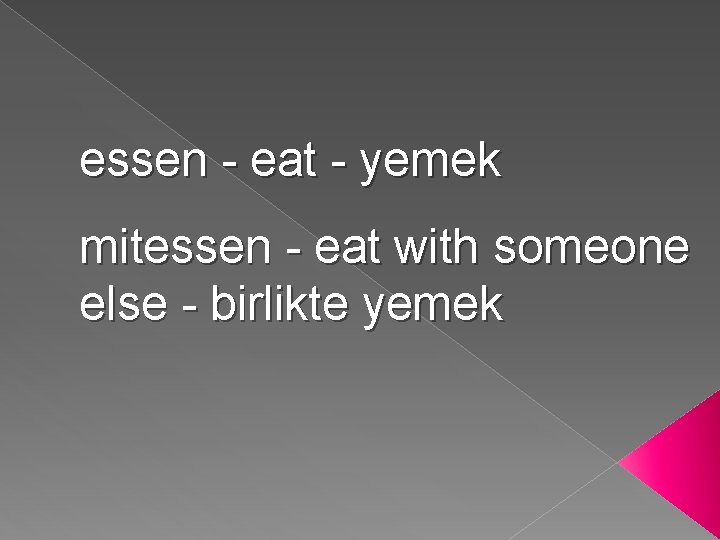 essen - eat - yemek mitessen - eat with someone else - birlikte yemek