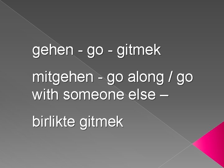 gehen - go - gitmek mitgehen - go along / go with someone else