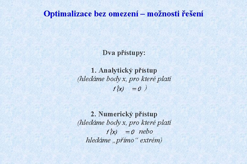 Optimalizace bez omezení – možnosti řešení Dva přístupy: 1. Analytický přístup (hledáme body x,