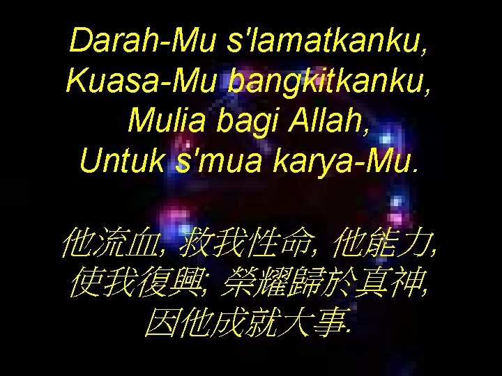 Darah-Mu s'lamatkanku, Kuasa-Mu bangkitkanku, Mulia bagi Allah, Untuk s'mua karya-Mu. 他流血, 救我性命, 他能力, 使我復興;