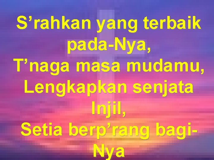 S’rahkan yang terbaik pada-Nya, T’naga masa mudamu, Lengkapkan senjata Injil, Setia berp’rang bagi. Nya