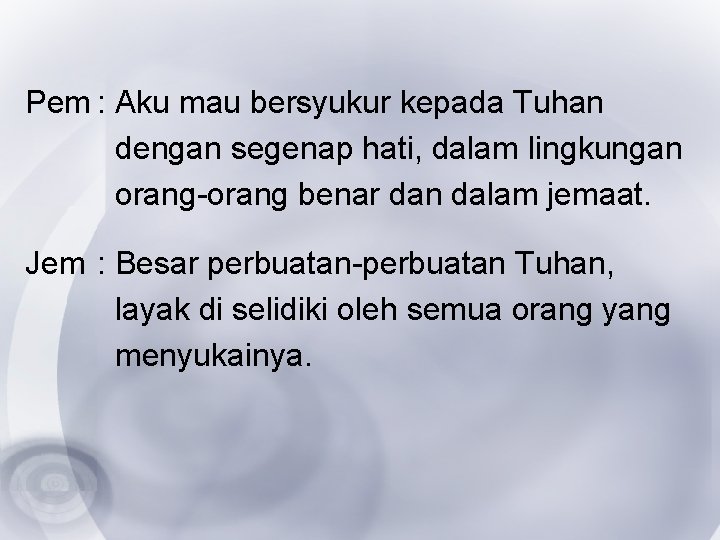 Pem : Aku mau bersyukur kepada Tuhan dengan segenap hati, dalam lingkungan orang-orang benar