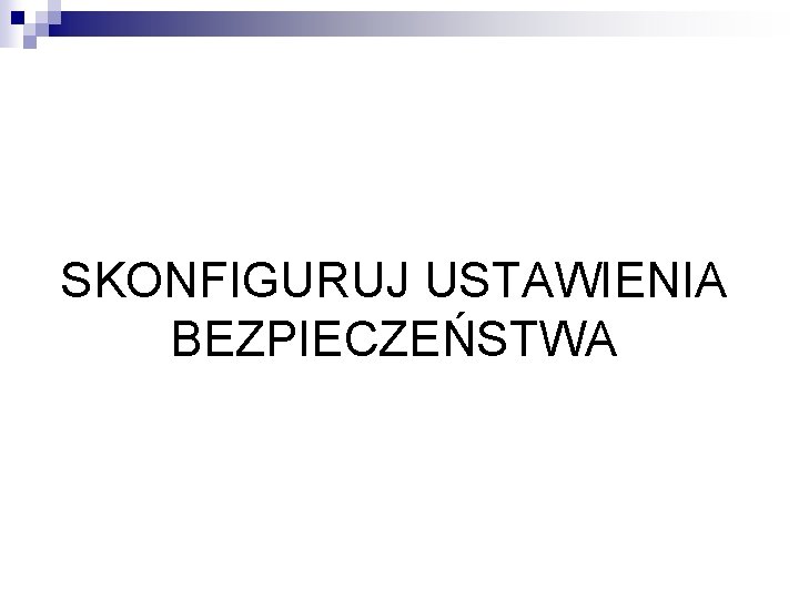 SKONFIGURUJ USTAWIENIA BEZPIECZEŃSTWA 