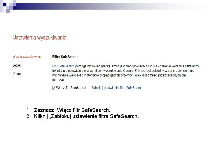 1. Zaznacz „Włącz filtr Safe. Search. 2. Kliknij „Zablokuj ustawienie filtra Safe. Search. 