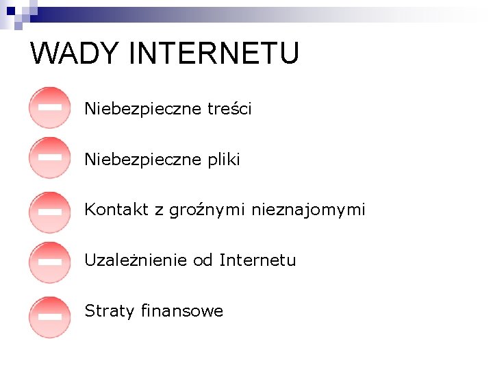 WADY INTERNETU Niebezpieczne treści Niebezpieczne pliki Kontakt z groźnymi nieznajomymi Uzależnienie od Internetu Straty