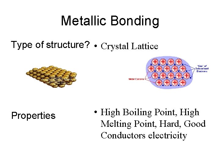 Metallic Bonding Type of structure? • Crystal Lattice Properties • High Boiling Point, High