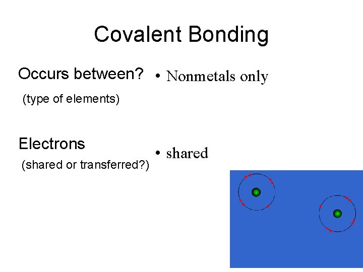 Covalent Bonding Occurs between? • Nonmetals only (type of elements) Electrons (shared or transferred?