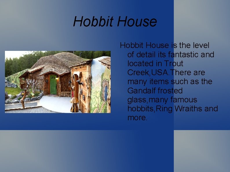 Hobbit House is the level of detail its fantastic and located in Trout Creek,