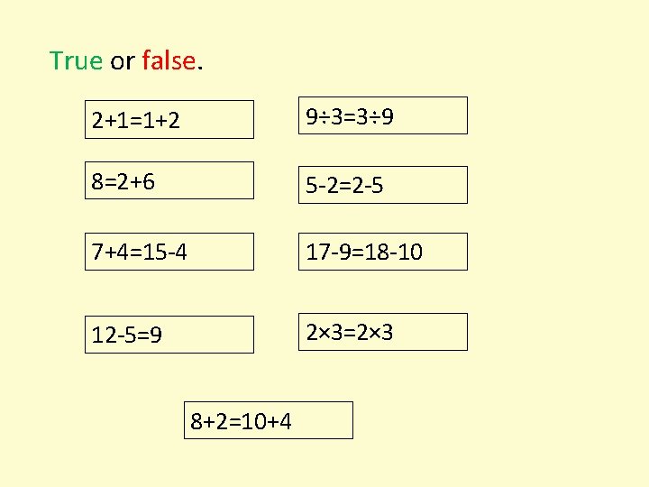 True or false. 2+1=1+2 9÷ 3=3÷ 9 8=2+6 5 -2=2 -5 7+4=15 -4 17