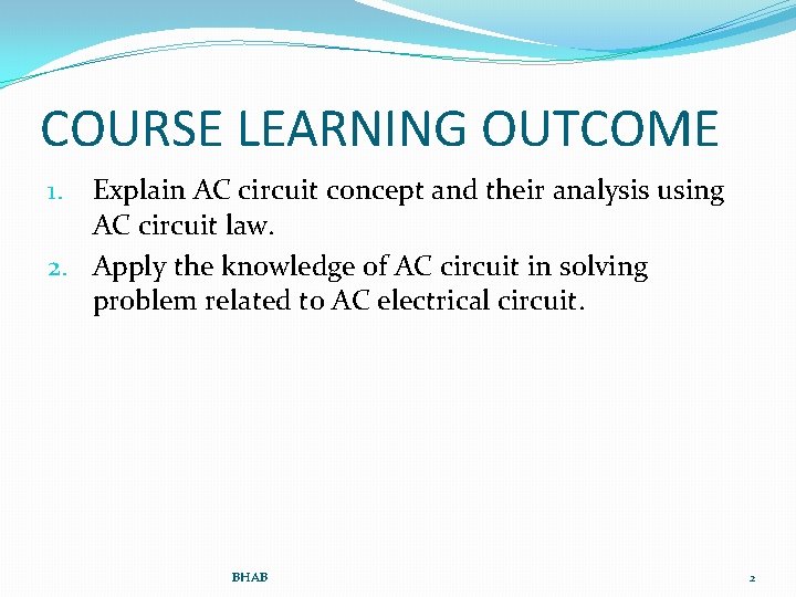 COURSE LEARNING OUTCOME Explain AC circuit concept and their analysis using AC circuit law.