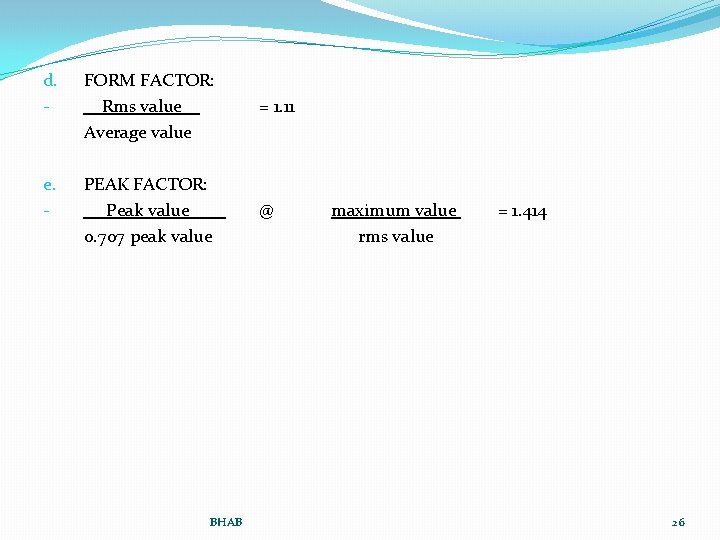 d. - FORM FACTOR: Rms value _ Average value = 1. 11 e. -