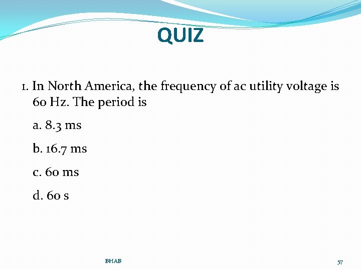 QUIZ 1. In North America, the frequency of ac utility voltage is 60 Hz.