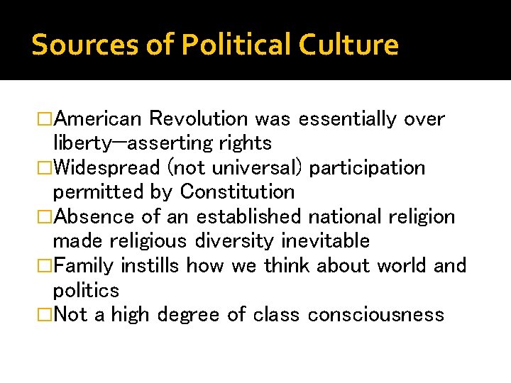 Sources of Political Culture �American Revolution was essentially over liberty—asserting rights �Widespread (not universal)