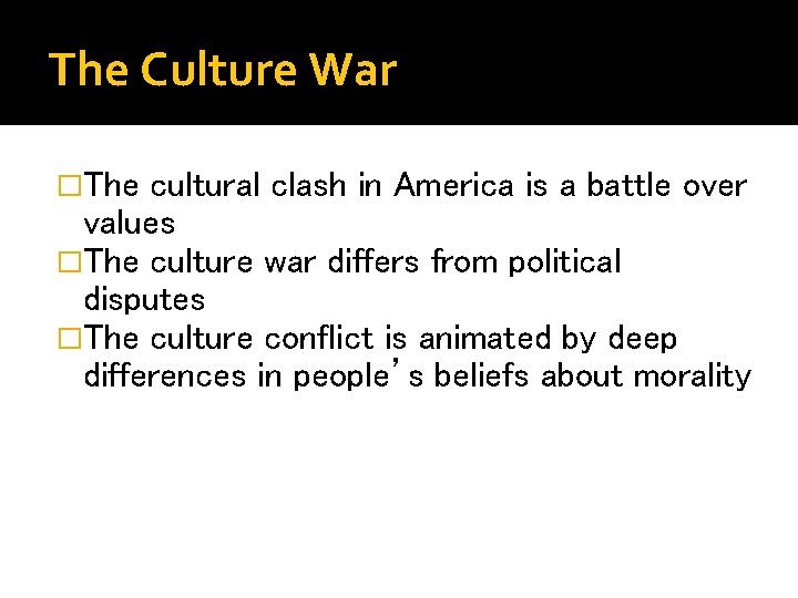 The Culture War �The cultural clash in America is a battle over values �The