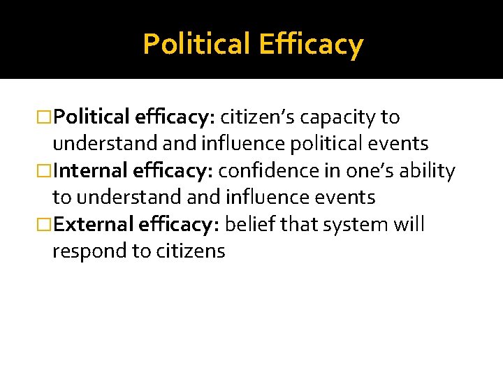 Political Efficacy �Political efficacy: citizen’s capacity to understand influence political events �Internal efficacy: confidence