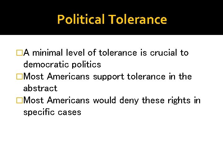 Political Tolerance �A minimal level of tolerance is crucial to democratic politics �Most Americans