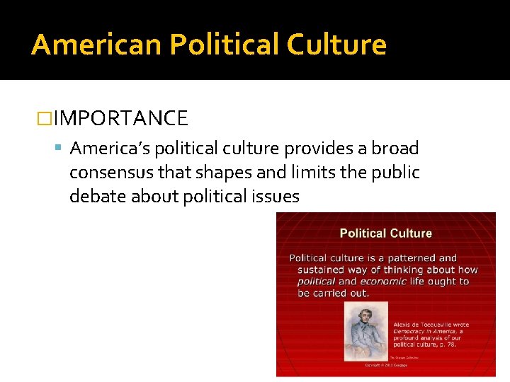 American Political Culture �IMPORTANCE America’s political culture provides a broad consensus that shapes and