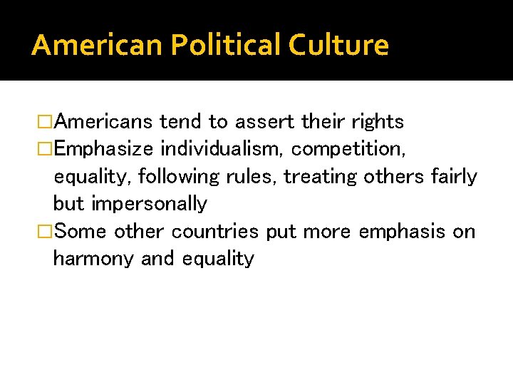 American Political Culture �Americans �Emphasize tend to assert their rights individualism, competition, equality, following